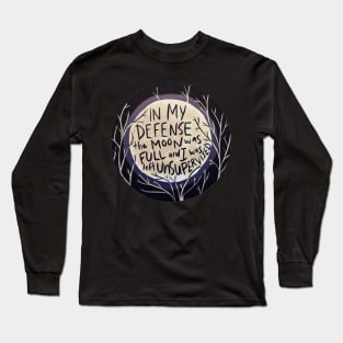 In my defense the moon was full and I was left unsupervised Long Sleeve T-Shirt